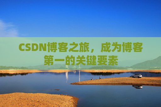 CSDN博客之旅，成为博客第一的关键要素